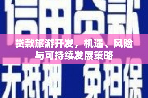 北镇贷款旅游开发，机遇、风险与可持续发展策略