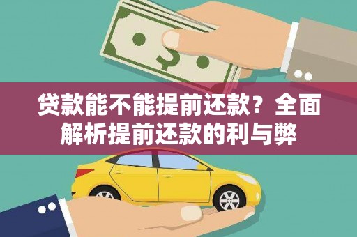 北镇贷款能不能提前还款？全面解析提前还款的利与弊