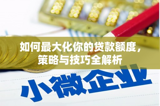 北镇如何最大化你的贷款额度，策略与技巧全解析