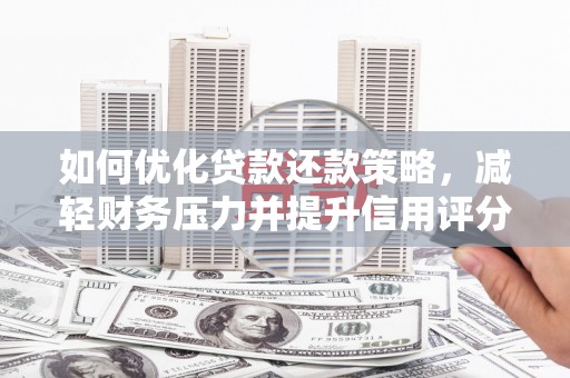 北镇如何优化贷款还款策略，减轻财务压力并提升信用评分