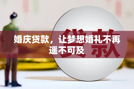 北镇婚庆贷款，让梦想婚礼不再遥不可及