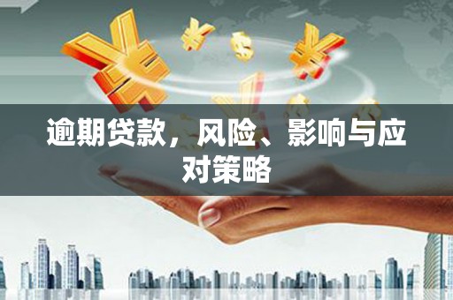 北镇逾期贷款，风险、影响与应对策略