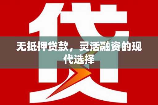 北镇无抵押贷款，灵活融资的现代选择
