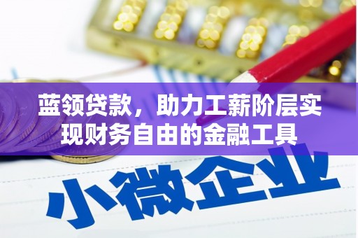 北镇蓝领贷款，助力工薪阶层实现财务自由的金融工具