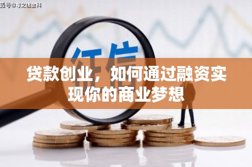 北镇贷款创业，如何通过融资实现你的商业梦想