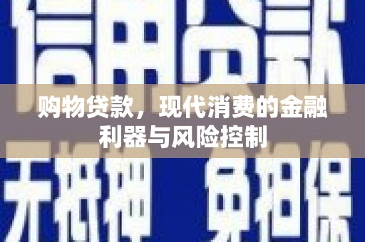 北镇购物贷款，现代消费的金融利器与风险控制