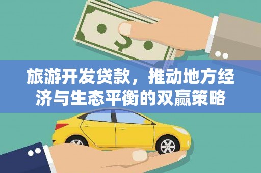 北镇旅游开发贷款，推动地方经济与生态平衡的双赢策略