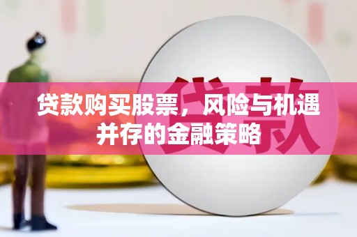 北镇贷款购买股票，风险与机遇并存的金融策略