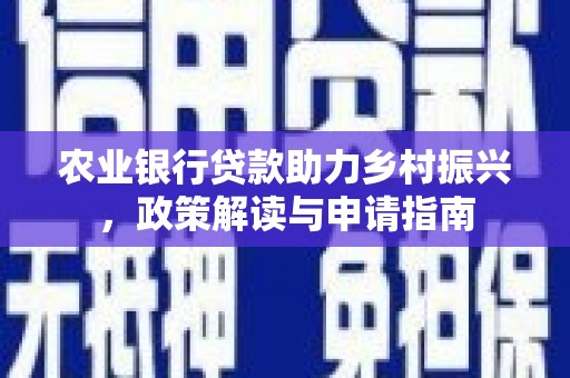 北镇农业银行贷款助力乡村振兴，政策解读与申请指南