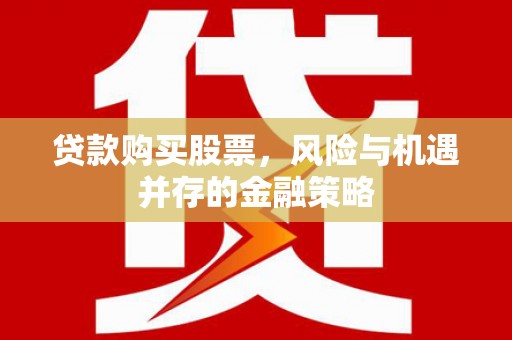 北镇贷款购买股票，风险与机遇并存的金融策略