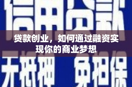 北镇贷款创业，如何通过融资实现你的商业梦想