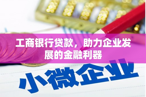 北镇工商银行贷款，助力企业发展的金融利器
