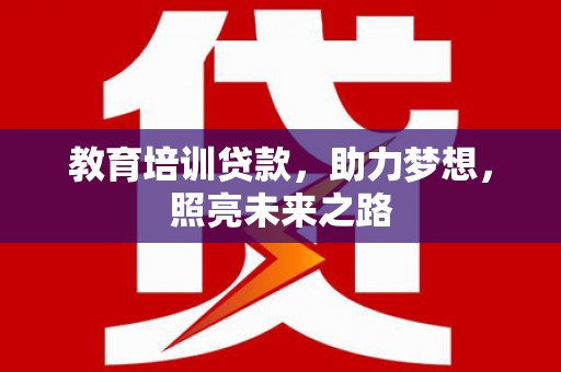 北镇教育培训贷款，助力梦想，照亮未来之路