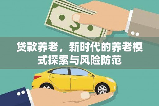 北镇贷款养老，新时代的养老模式探索与风险防范